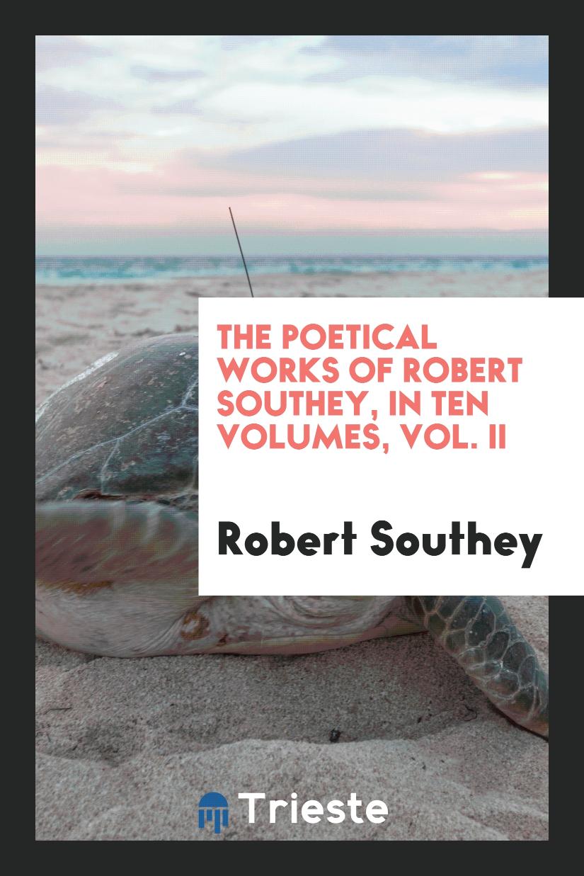 The Poetical Works of Robert Southey, in Ten Volumes, Vol. II