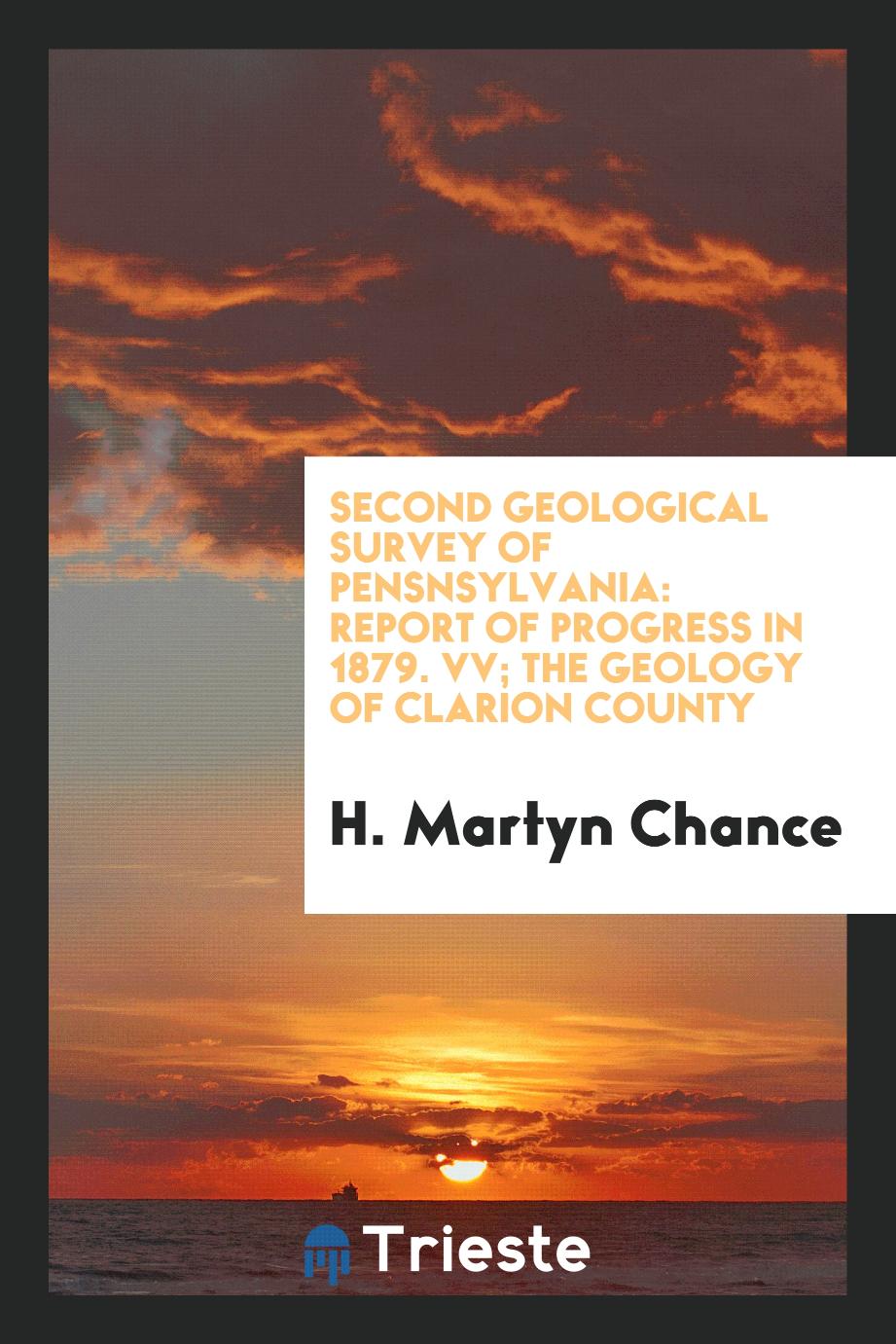Second Geological Survey of Pensnsylvania: Report of Progress in 1879. VV; The Geology of Clarion County