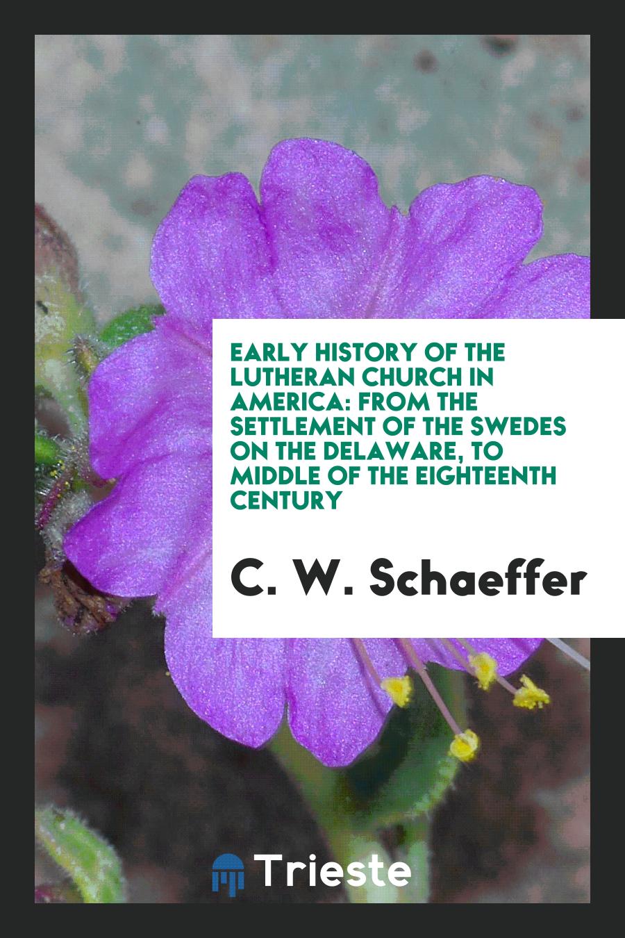 Early History of the Lutheran Church in America: From the Settlement of the Swedes on the Delaware, to Middle of the Eighteenth Century