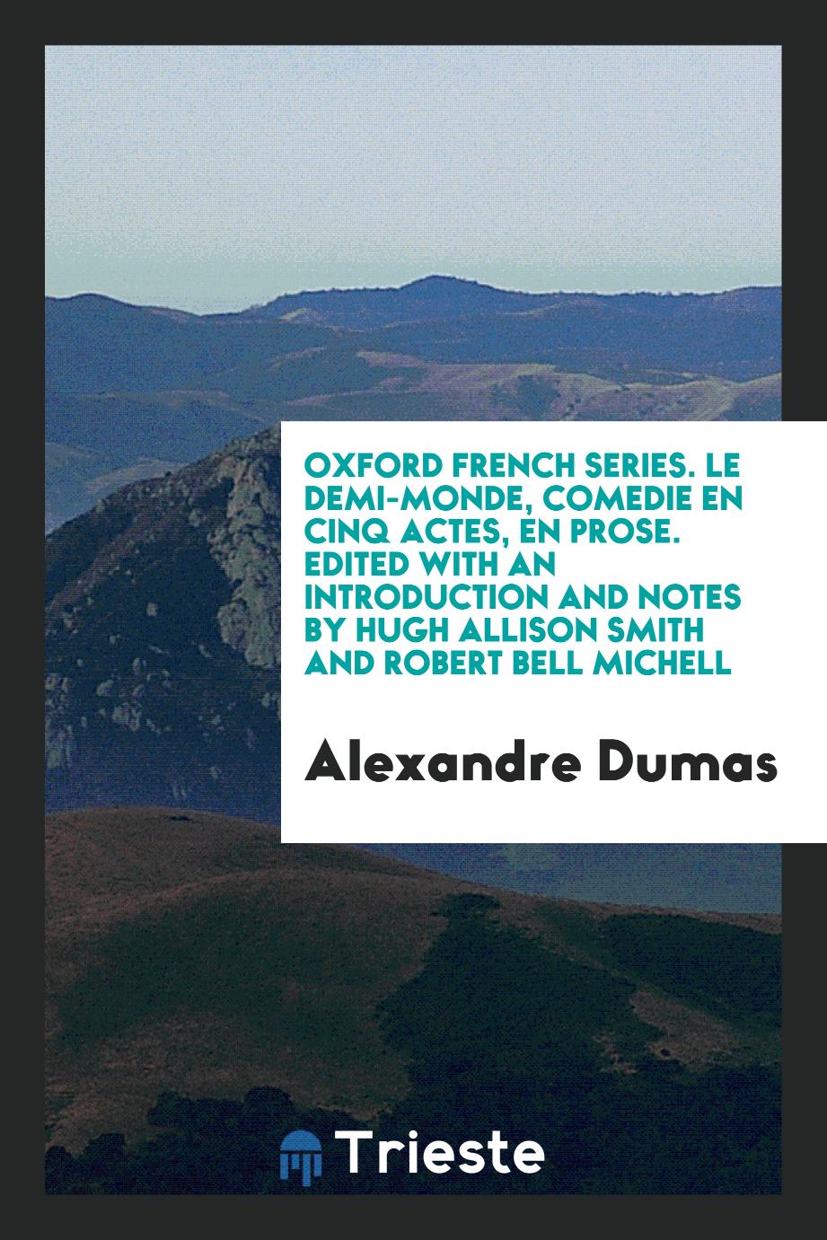 Oxford French Series. Le demi-monde, comedie en cinq actes, en prose. Edited with an introduction and notes by Hugh Allison Smith and Robert Bell Michell