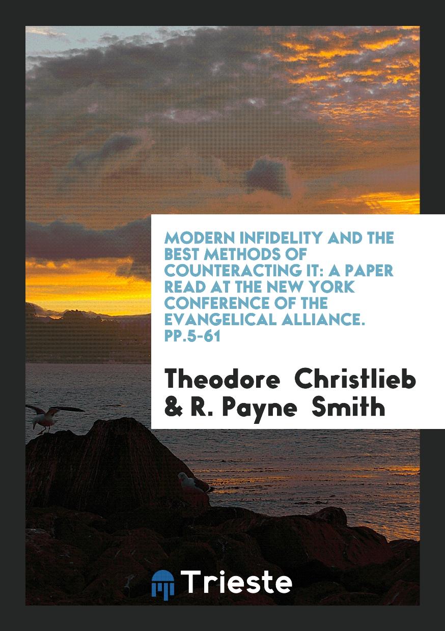 Modern Infidelity and the Best Methods of Counteracting it: A Paper Read at the New York conference of the Evangelical Alliance. pp.5-61