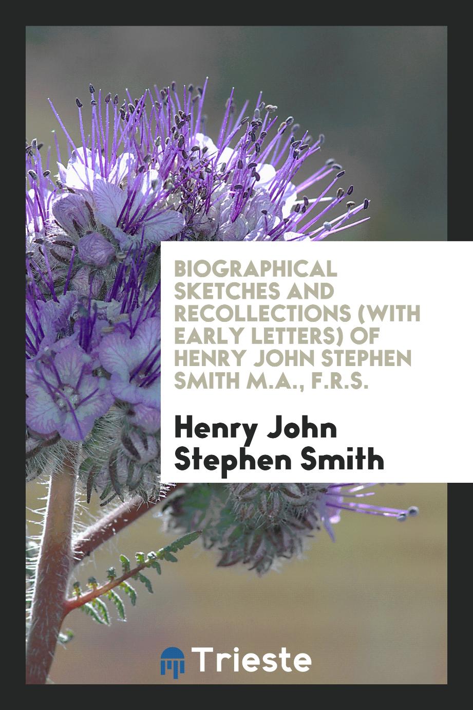 Biographical Sketches and Recollections (with Early Letters) of Henry John Stephen Smith M.A., F.R.S.