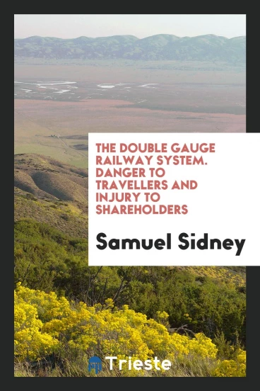 The Double Gauge Railway System. Danger to Travellers and Injury to Shareholders