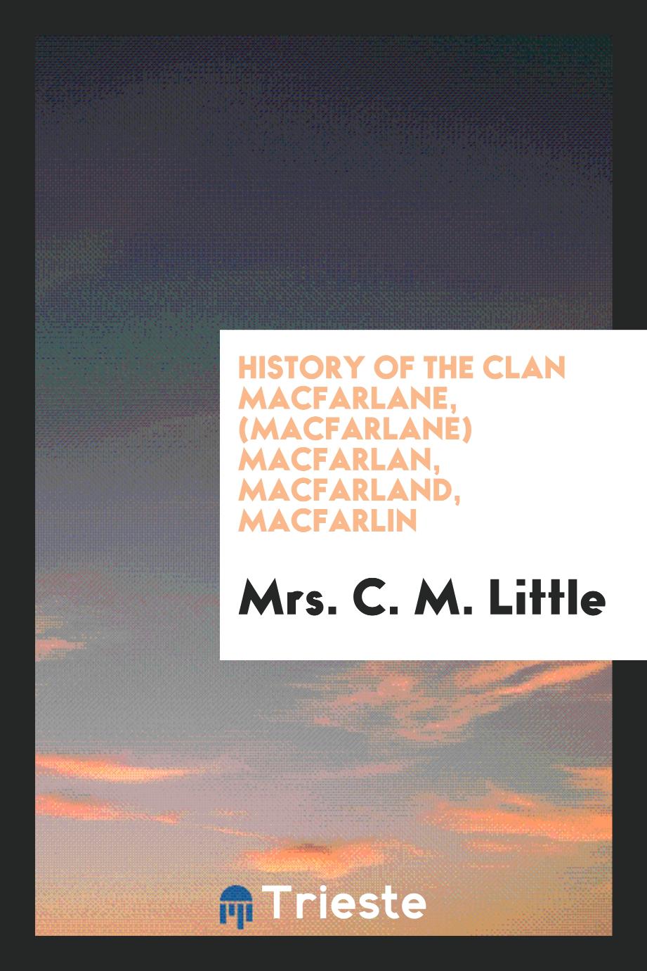History of the Clan MacFarlane, (Macfarlane) MacFarlan, MacFarland, MacFarlin