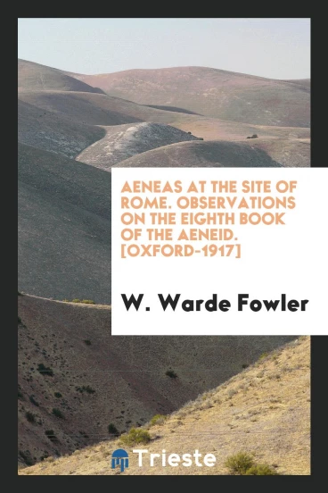 Aeneas at the Site of Rome. Observations on the Eighth Book of the Aeneid. [Oxford-1917]