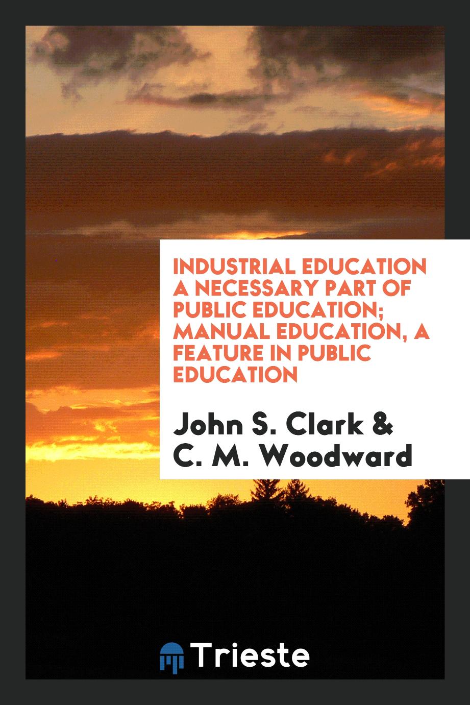 Industrial Education a Necessary Part of Public Education; Manual Education, a Feature in Public Education