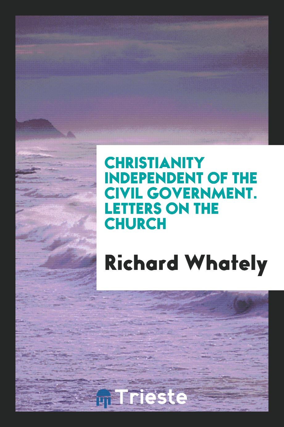 Christianity independent of the civil government. Letters on the church