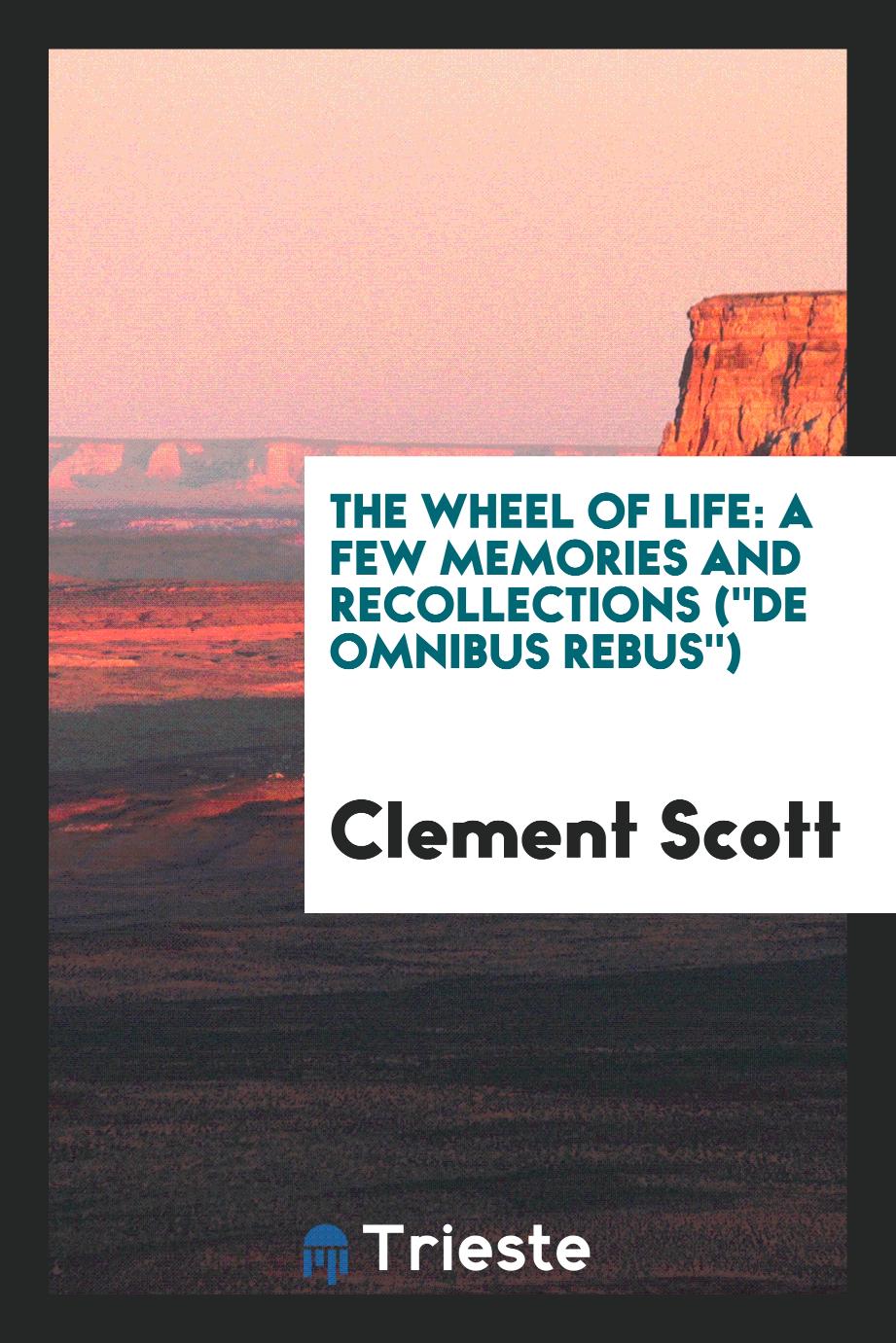 The Wheel of Life: A Few Memories and Recollections ("De Omnibus Rebus")