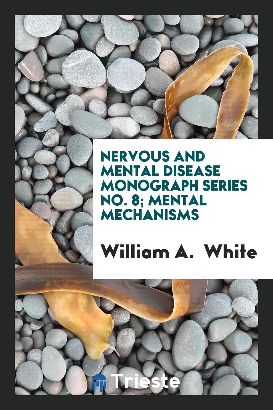 Nervous and Mental Disease Monograph Series No. 8; Mental Mechanisms