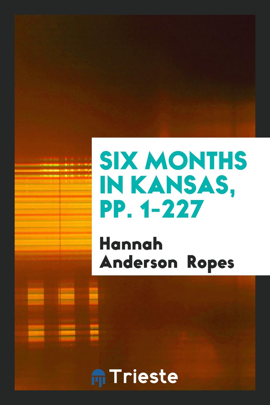 Six Months in Kansas, pp. 1-227