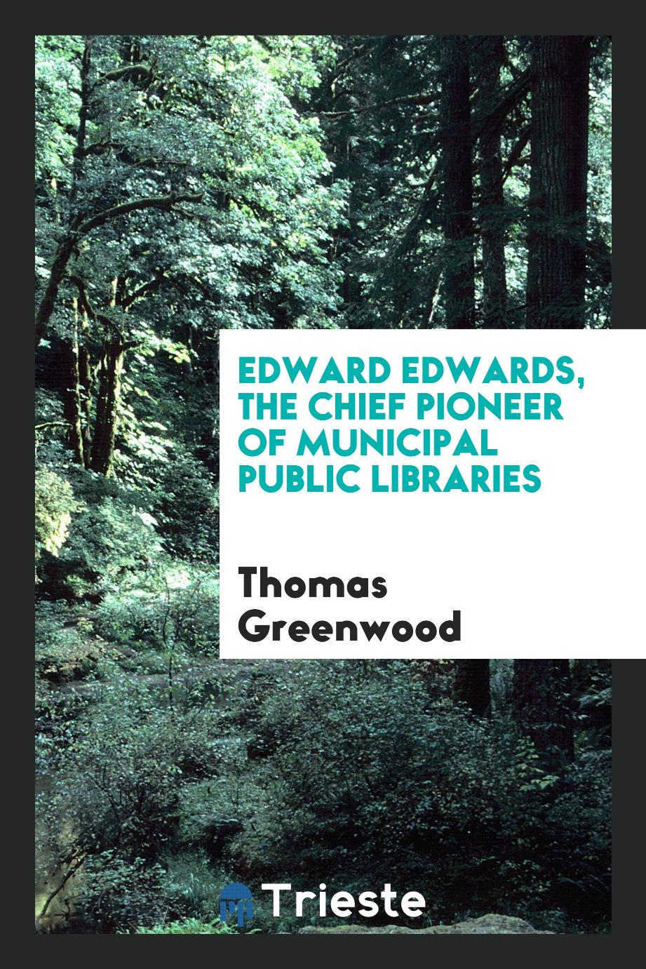 Edward Edwards, the chief pioneer of municipal public libraries