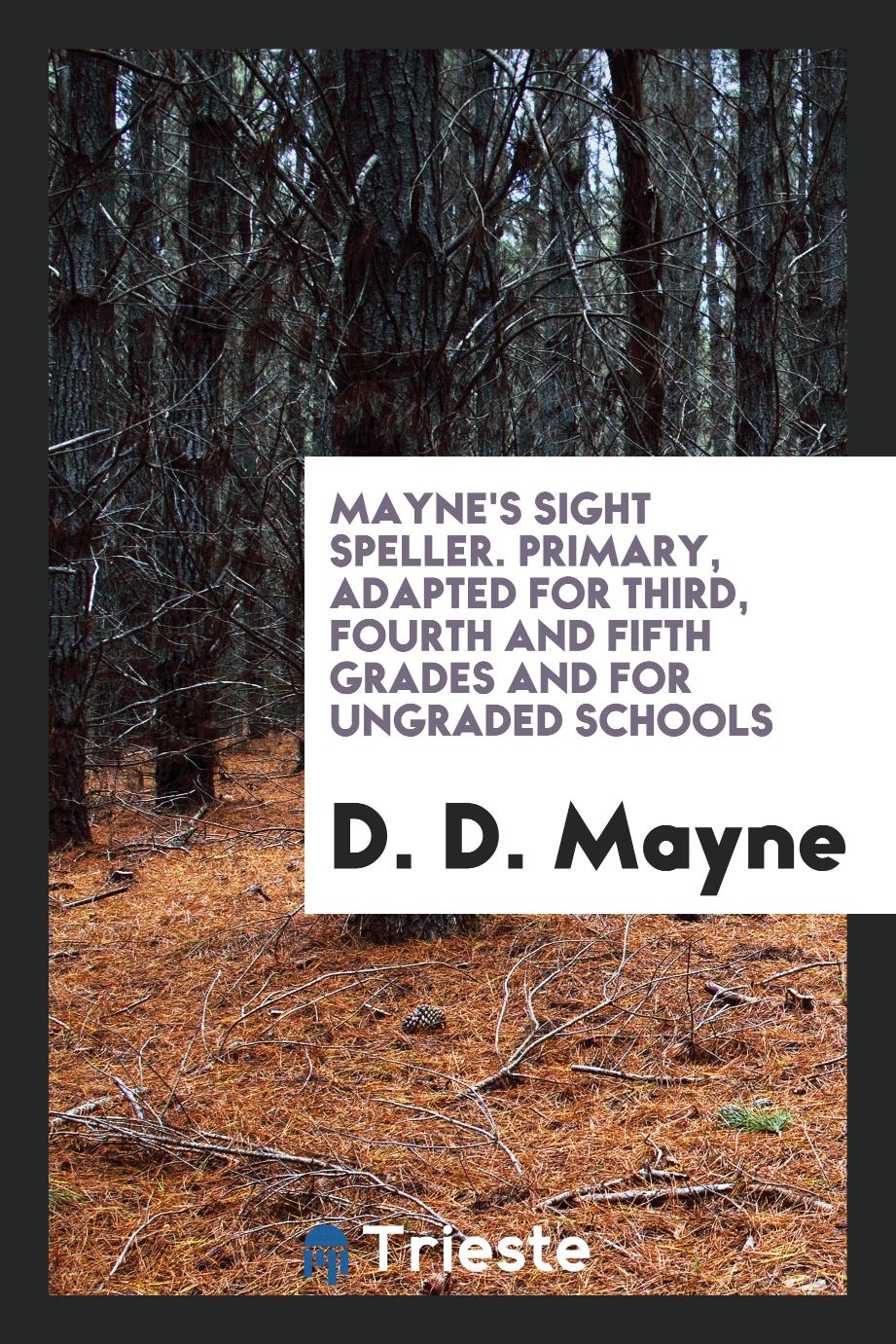 Mayne's Sight Speller. Primary, Adapted for Third, Fourth and Fifth Grades and for ungraded schools