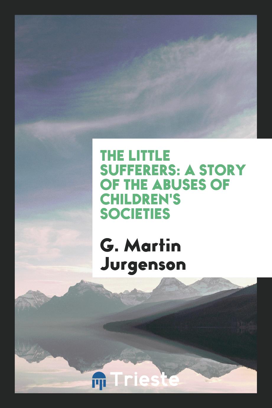The Little Sufferers: A Story of The Abuses of Children's Societies