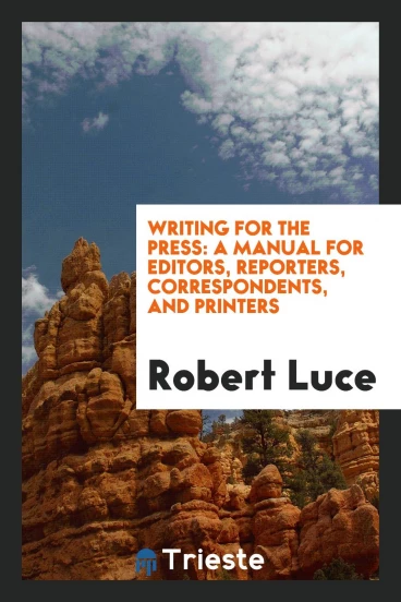 Writing for the press: A manual for editors, reporters, correspondents, and printers