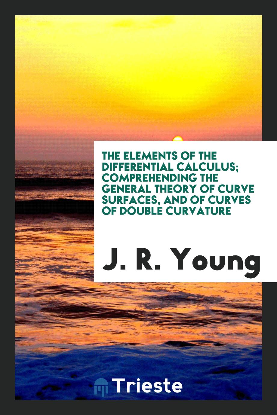 The elements of the differential calculus; comprehending the general theory of curve surfaces, and of curves of double curvature
