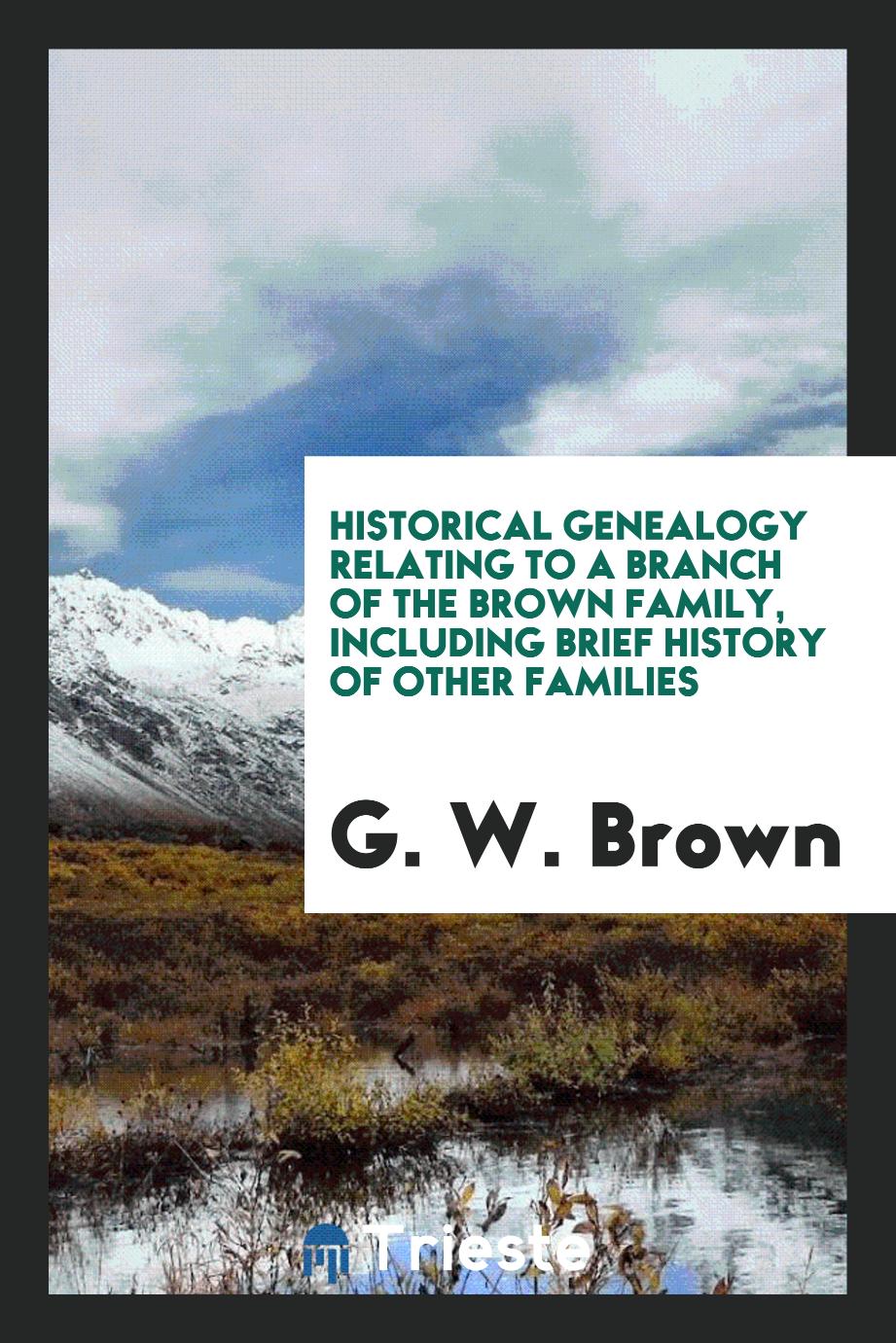 Historical Genealogy Relating to a Branch of the Brown Family, including Brief History of Other Families