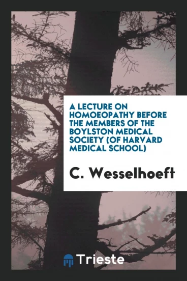 A lecture on homoeopathy before the members of the Boylston Medical Society (of Harvard Medical School)