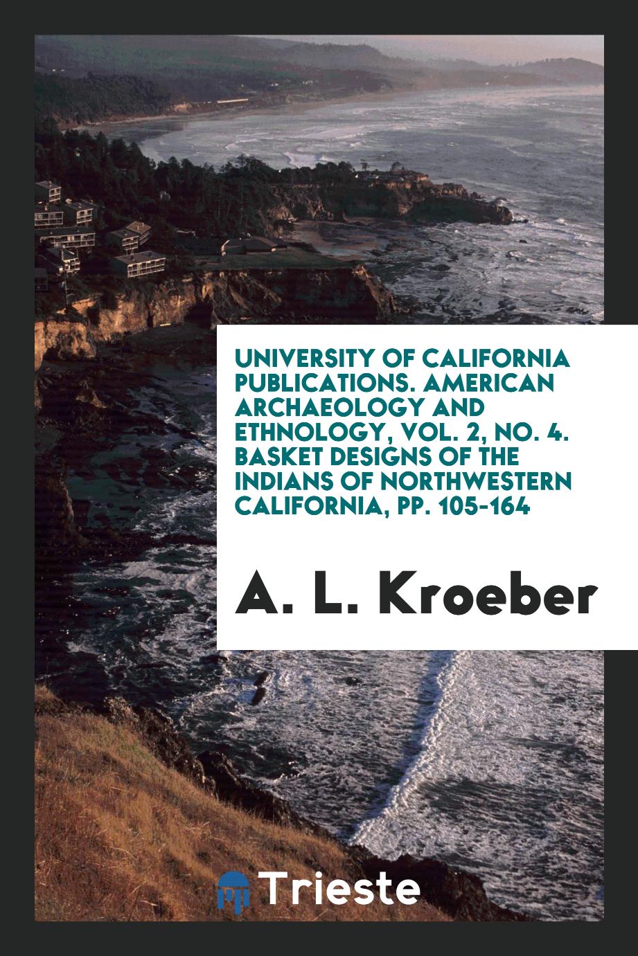 University of California Publications. American Archaeology and Ethnology, Vol. 2, No. 4. Basket Designs of the Indians of Northwestern California, pp. 105-164