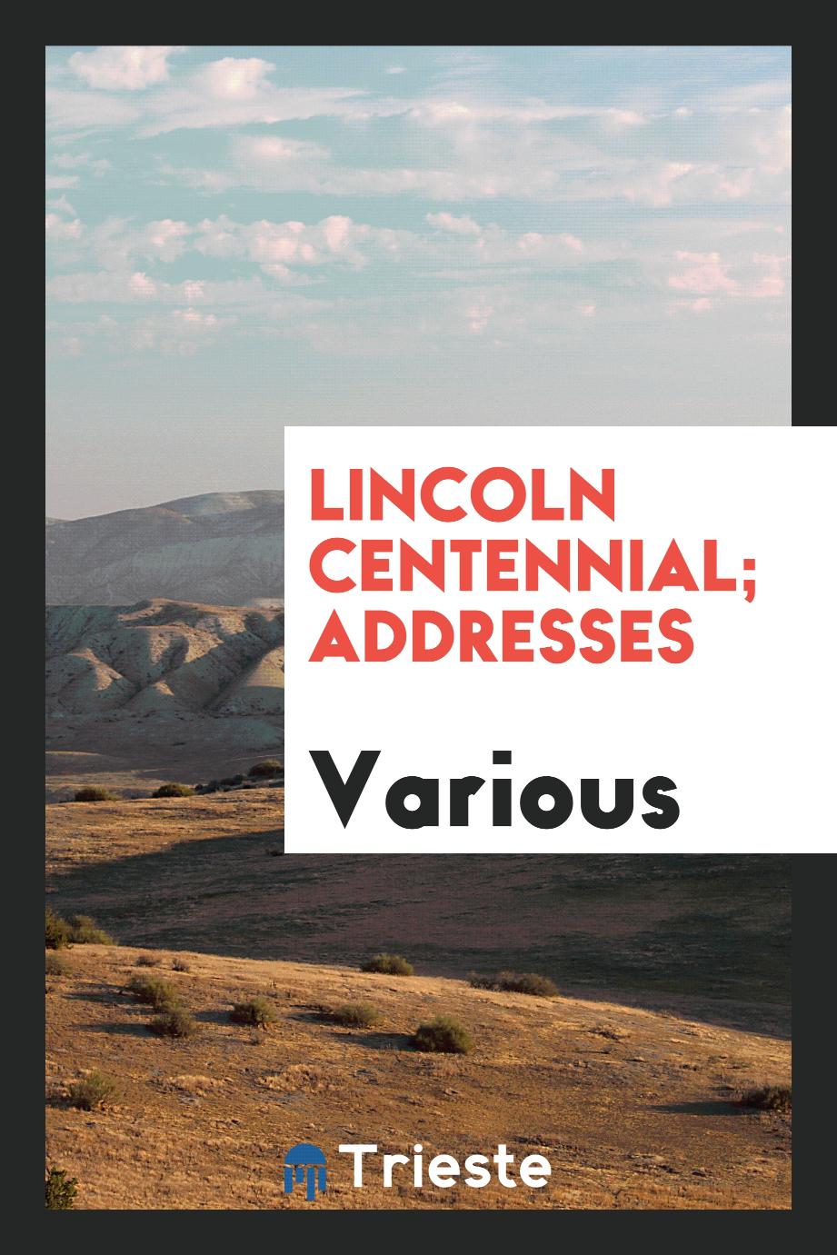Lincoln Centennial; Addresses