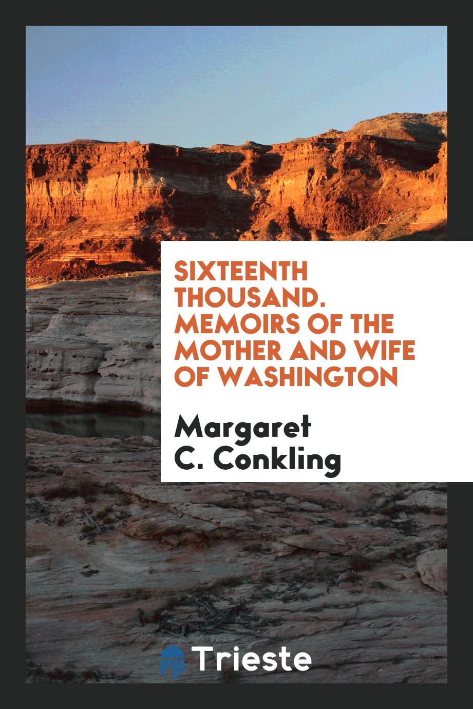 Sixteenth Thousand. Memoirs of the Mother and Wife of Washington
