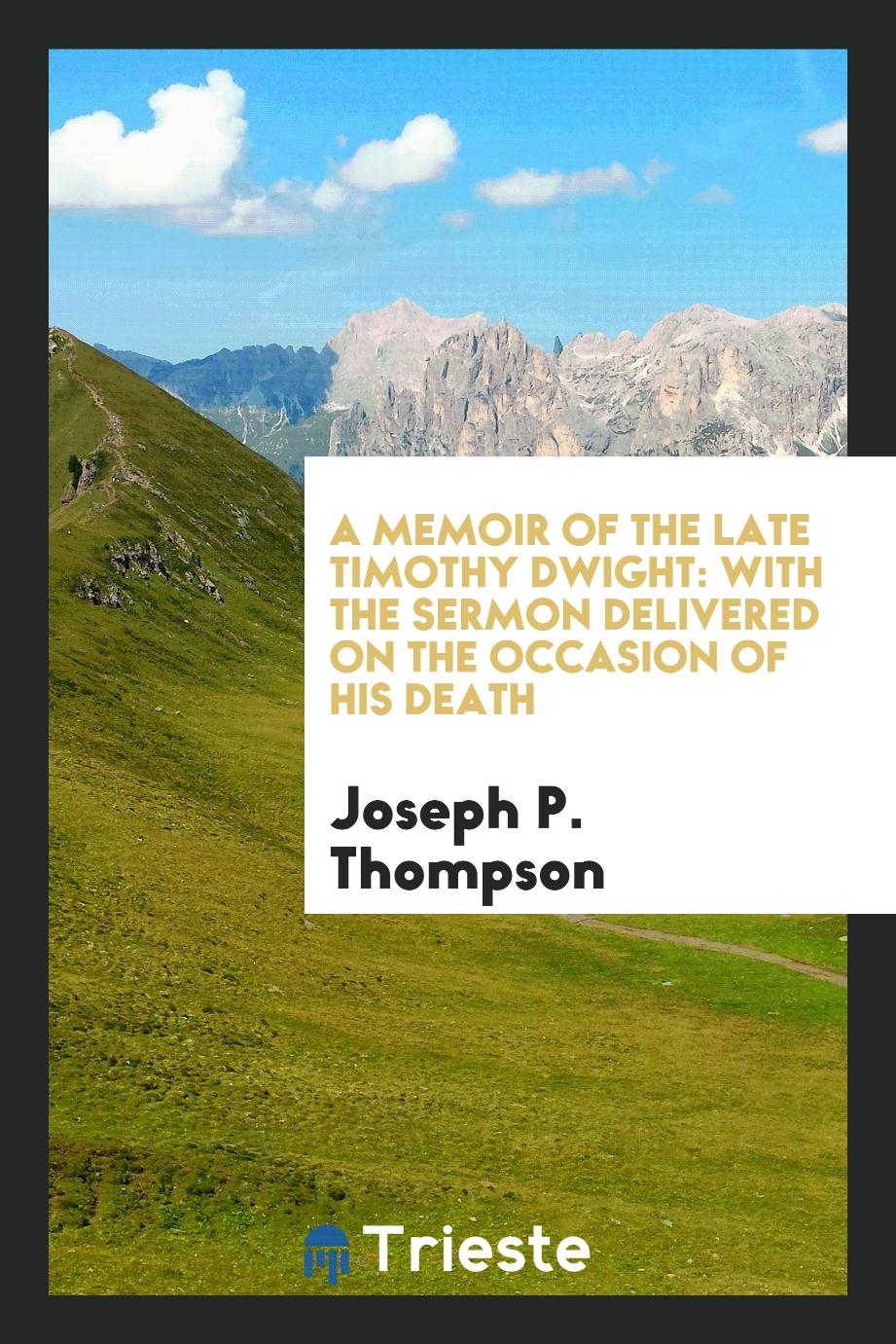 A Memoir of the Late Timothy Dwight: With the Sermon Delivered on the Occasion of His Death
