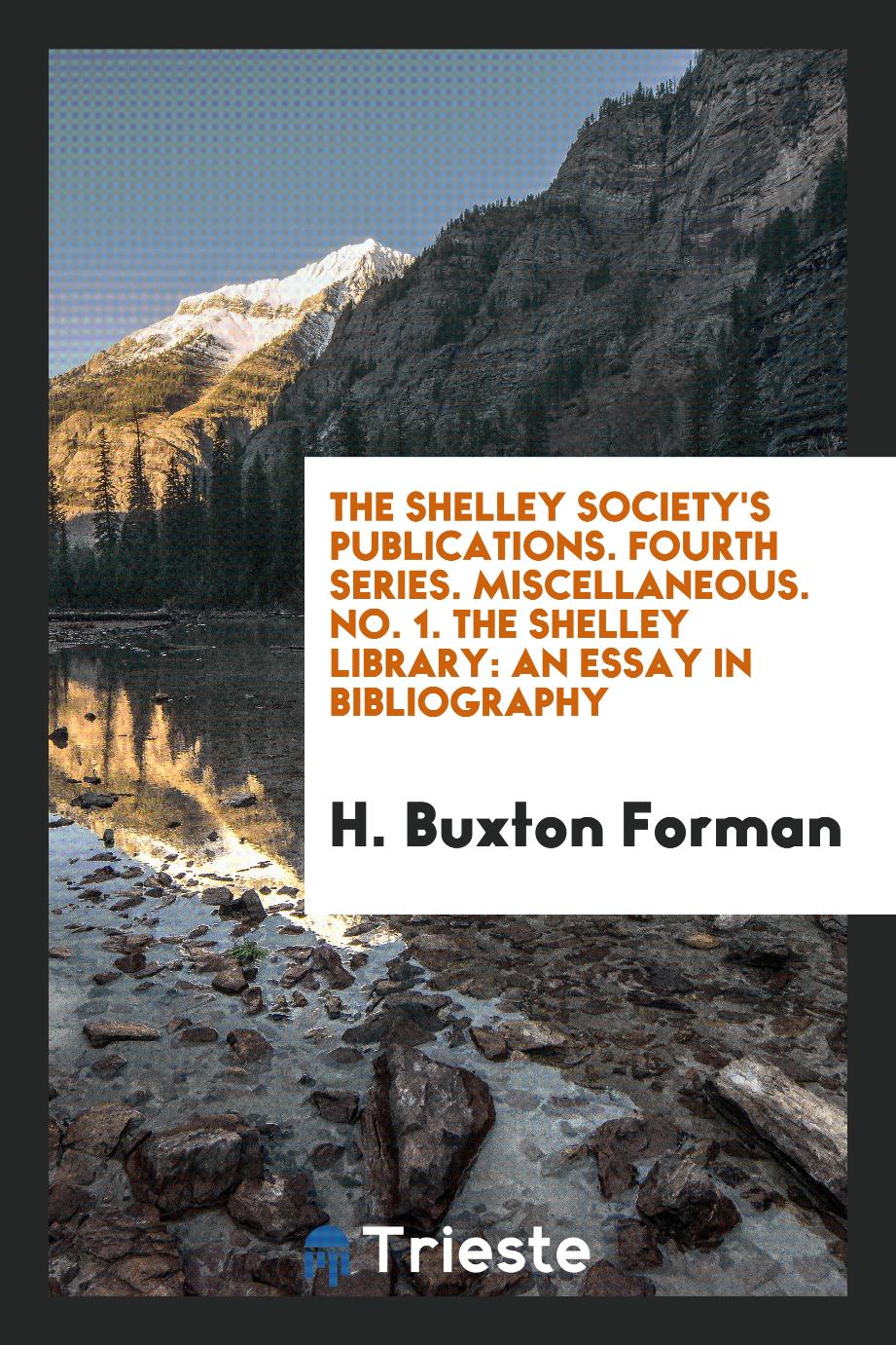 The Shelley Society's Publications. Fourth Series. Miscellaneous. No. 1. The Shelley Library: An Essay in Bibliography