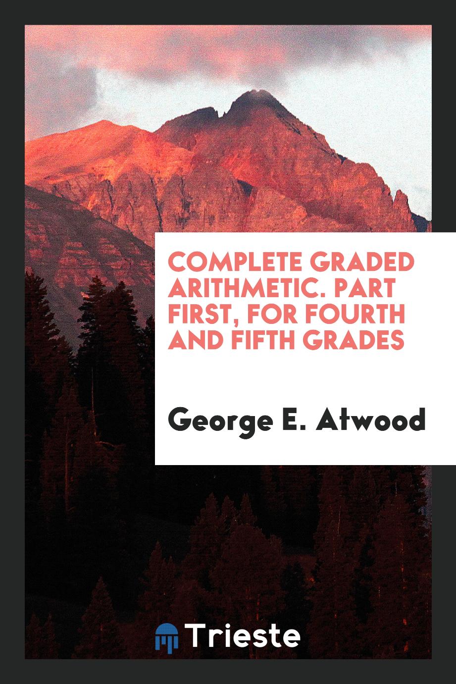 Complete Graded Arithmetic. Part First, for Fourth and Fifth Grades