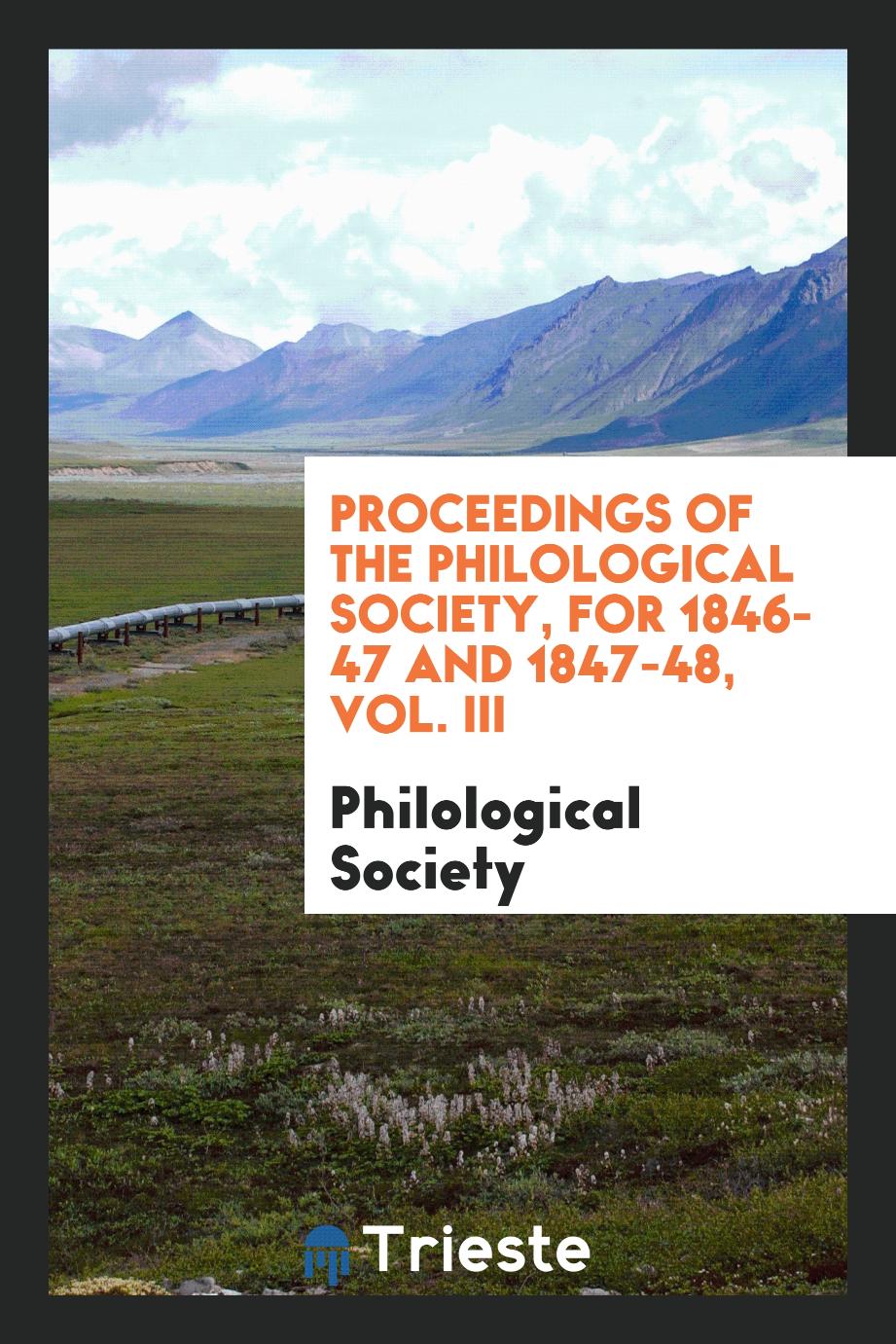 Proceedings of the Philological Society, for 1846-47 and 1847-48, Vol. III