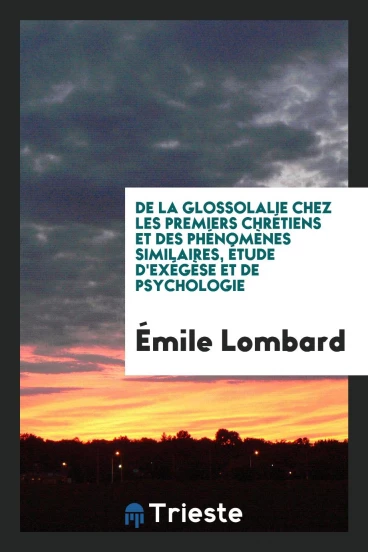 De la glossolalie chez les premiers chrétiens et des phénomènes similaires, étude d'exégèse et de psychologie