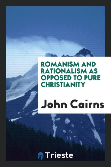 Romanism and Rationalism as Opposed to Pure Christianity