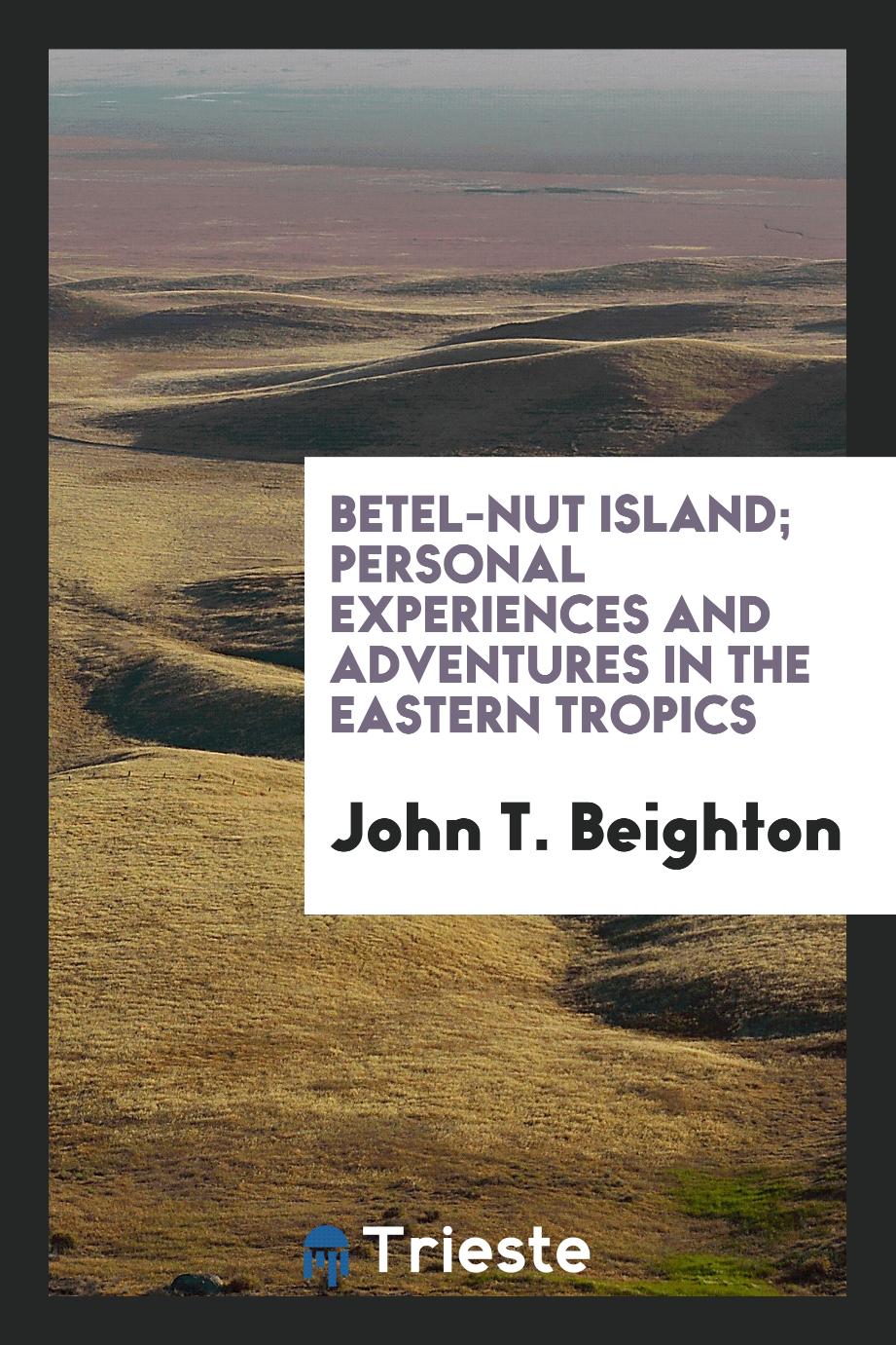 Betel-nut island; personal experiences and adventures in the eastern tropics