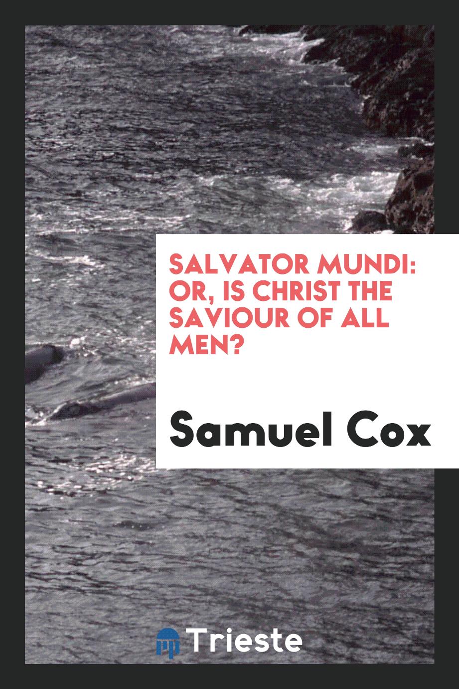 Salvator Mundi: Or, Is Christ the Saviour of All Men?