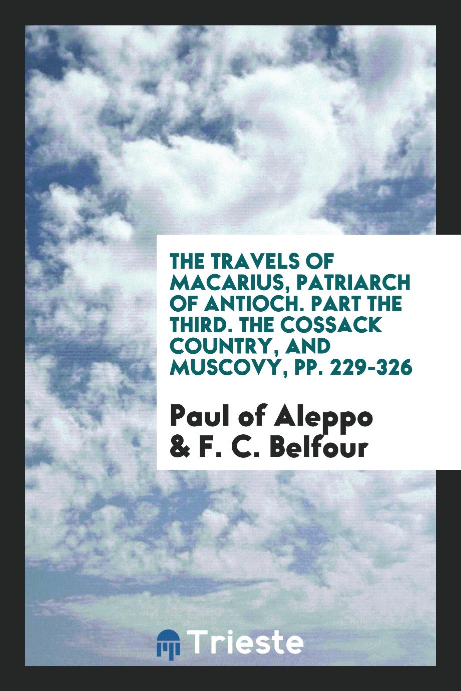 The Travels of Macarius, Patriarch of Antioch. Part the Third. The Cossack Country, and Muscovy, pp. 229-326