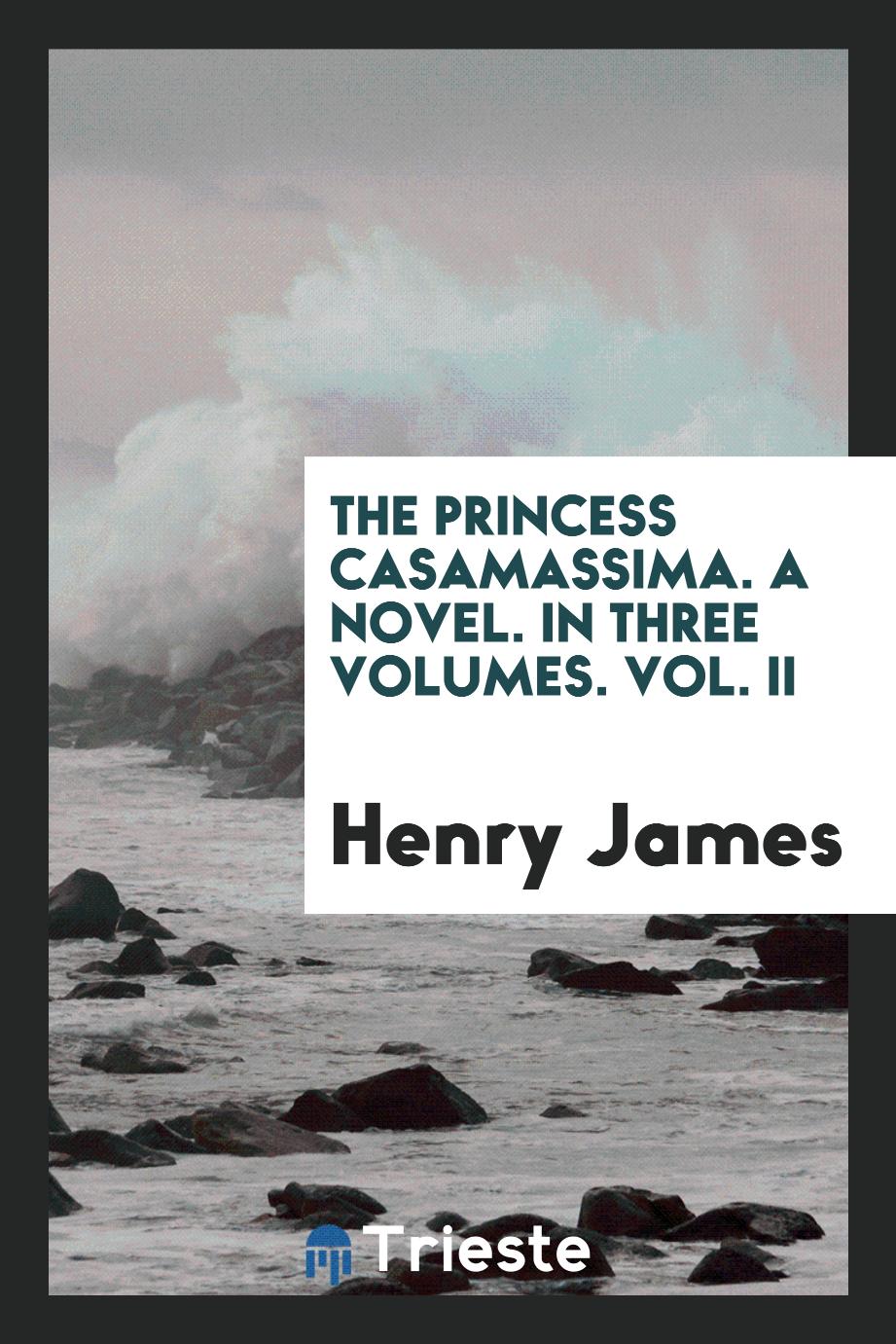 The Princess Casamassima. A novel. In Three volumes. Vol. II