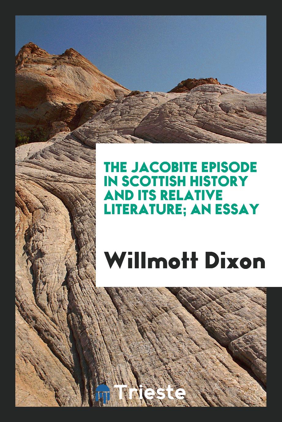 The Jacobite episode in Scottish history and its relative literature; an essay