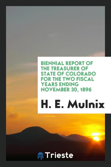 Biennial Report of the Treasurer of State of Colorado for the Two Fiscal Years Ending November 30, 1896