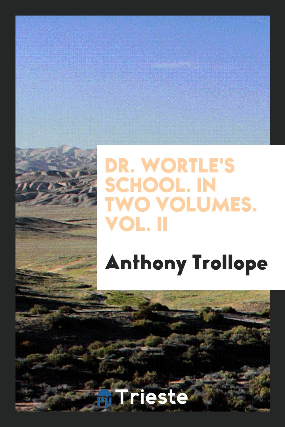 Anthony Trollope - Dr. Wortle's School. In Two Volumes. Vol. II