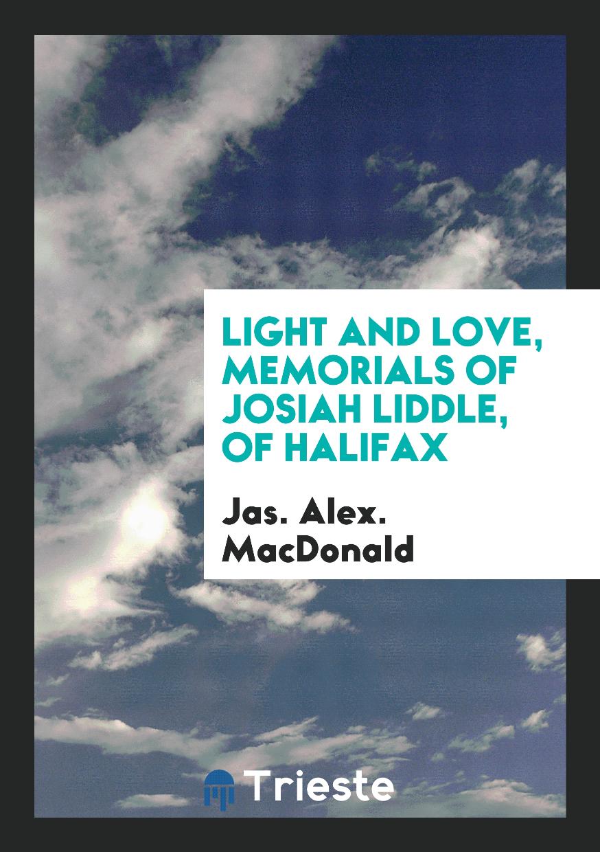 Light and Love, Memorials of Josiah Liddle, Of Halifax