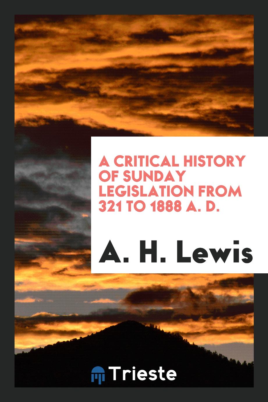 A Critical History of Sunday Legislation from 321 to 1888 A. D.