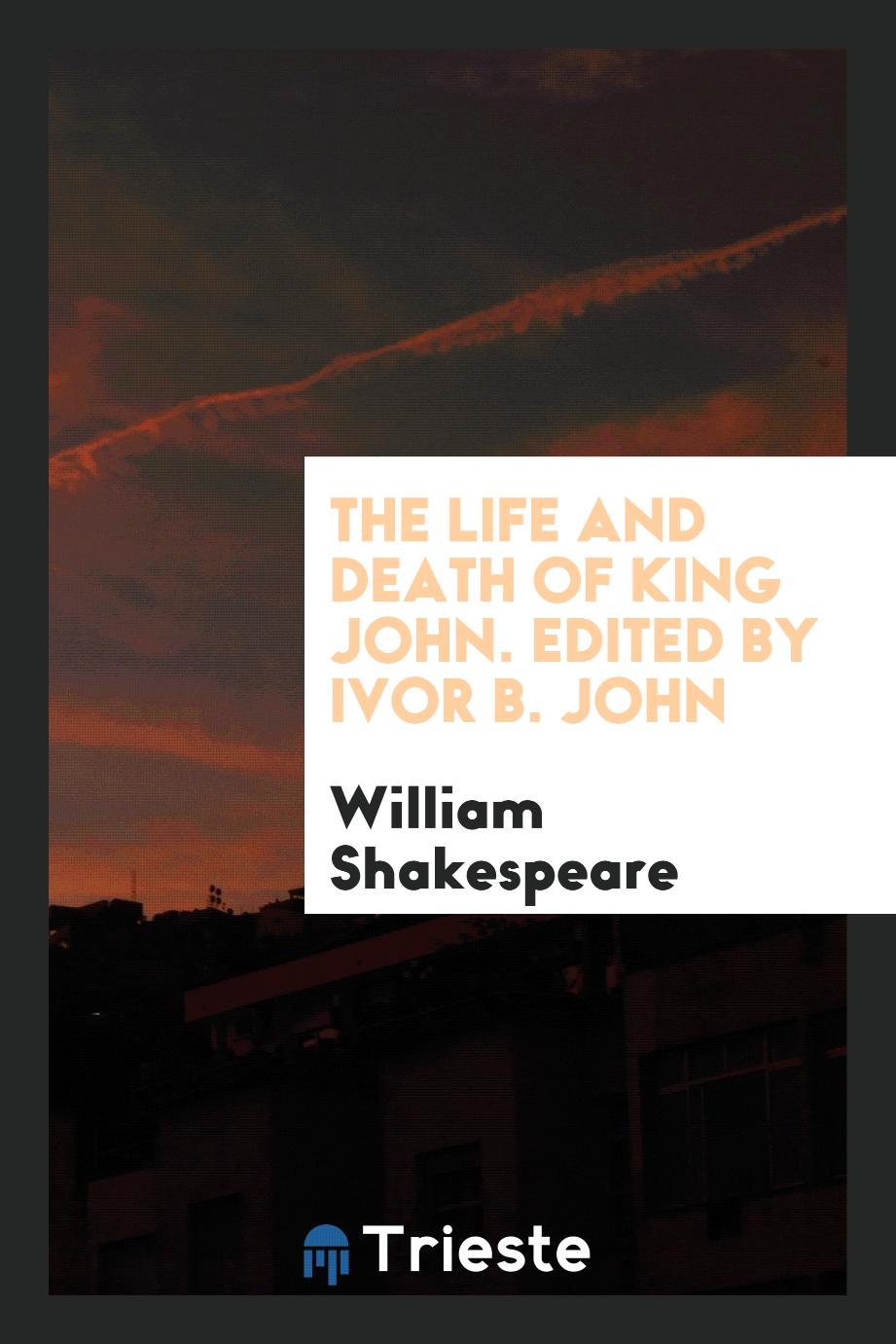 The life and death of King John. Edited by Ivor B. John