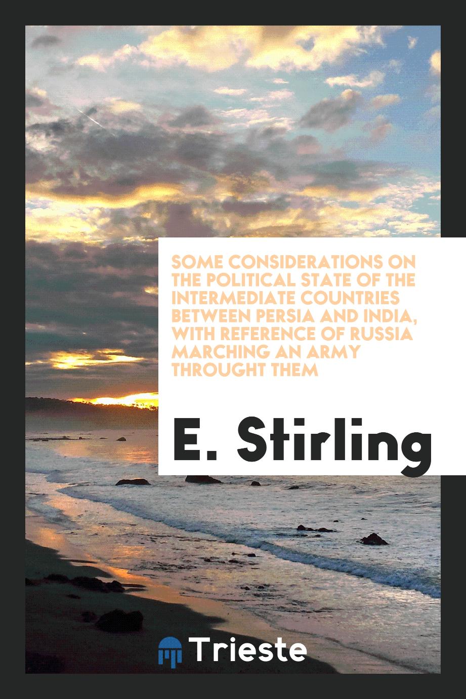 Some Considerations on the Political State of the Intermediate Countries Between Persia and India, with Reference of Russia Marching an Army Throught Them