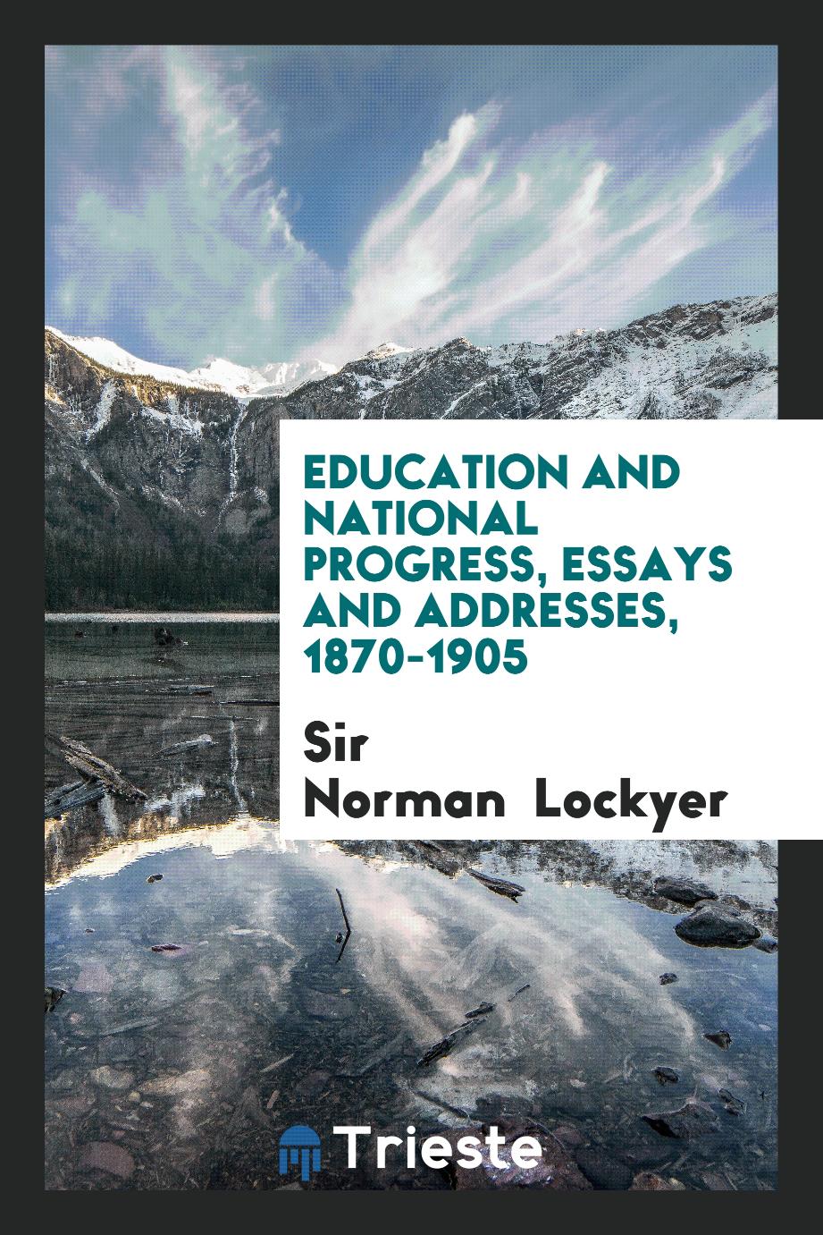 Sir Norman Lockyer - Education and National Progress, Essays and Addresses, 1870-1905
