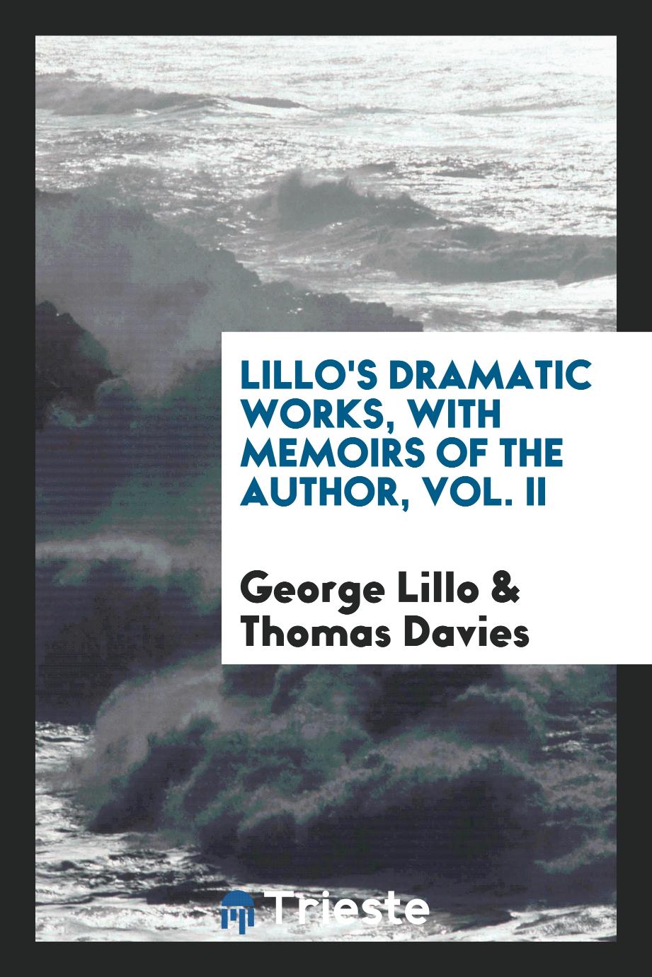 George Lillo, Thomas Davies - Lillo's Dramatic works, with memoirs of the author, Vol. II