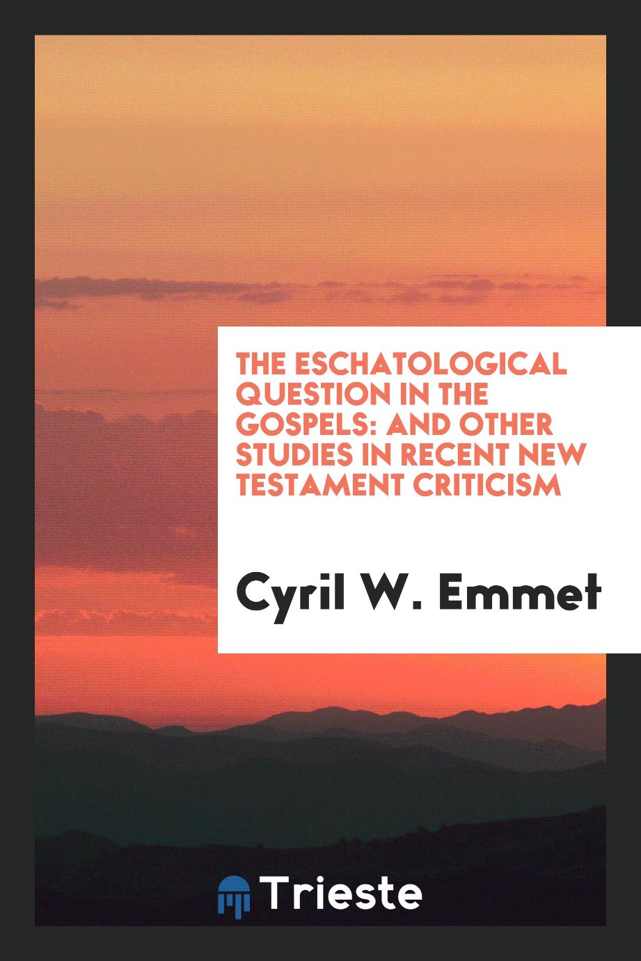 The eschatological question in the Gospels: and other studies in recent New Testament criticism
