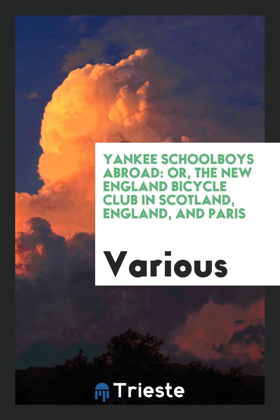 Yankee Schoolboys Abroad: Or, the New England Bicycle Club in Scotland, England, and Paris