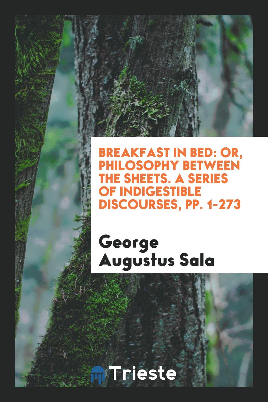 Breakfast in Bed: Or, Philosophy Between the Sheets. A Series of Indigestible Discourses, pp. 1-273