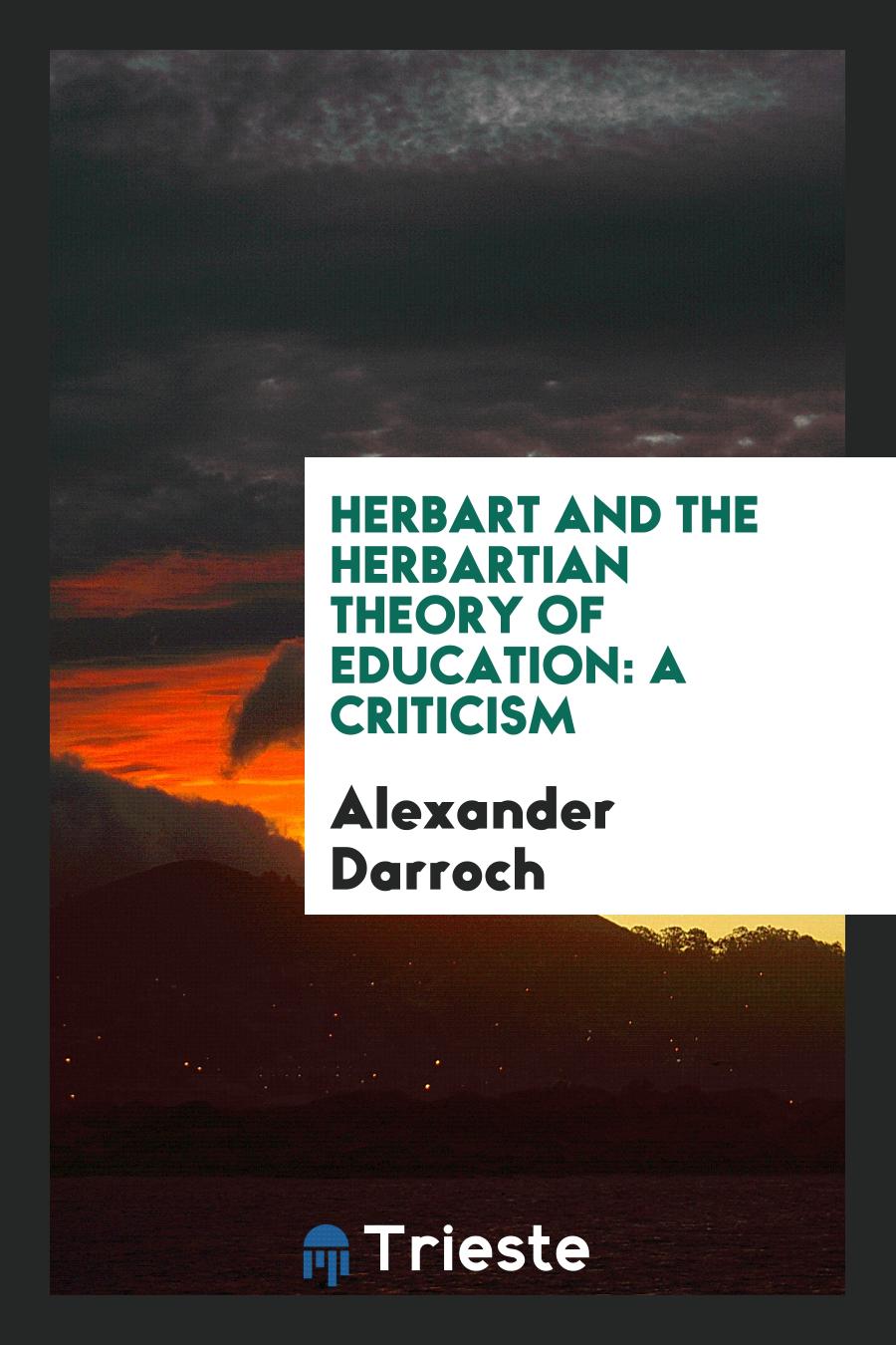Herbart and the Herbartian Theory of Education: A Criticism