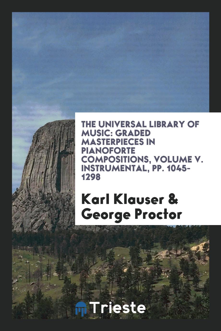 The Universal Library of Music: Graded Masterpieces in Pianoforte Compositions, Volume V. Instrumental, pp. 1045-1298