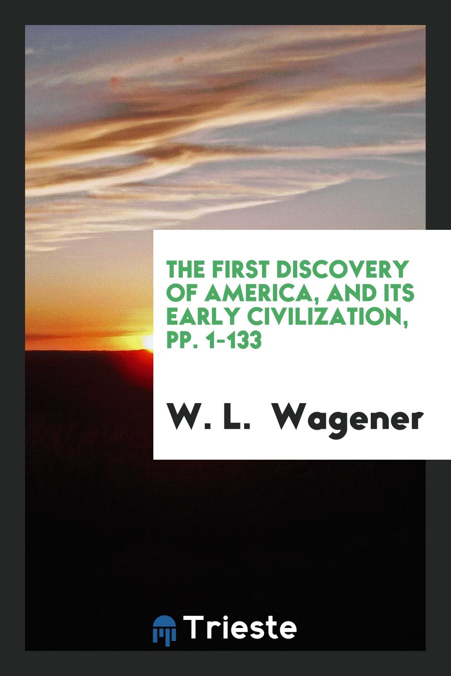 The First Discovery of America, and Its Early Civilization, pp. 1-133