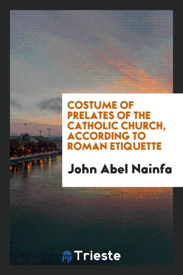 Costume of Prelates of the Catholic Church, According to Roman Etiquette